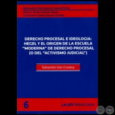 BREVIARIOS PROCESALES GARANTISTAS - Volumen 6 - LA GARANTÍA CONSTITUCIONAL DEL PROCESO Y EL ACTIVISMO JUDICIAL - Autor:  SEBASTIÁN IRÚN CROSKEY - Año 2011